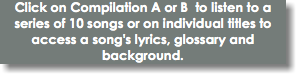 Click on Compilation A or B to listen to a series of 10 songs or on individual titles to access a song's lyrics, glossary and background.